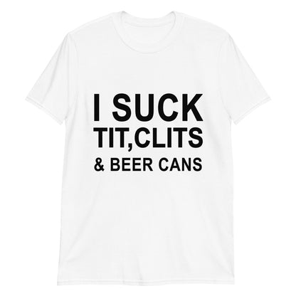 I Suck Tit, Clits & Beer Cans.
