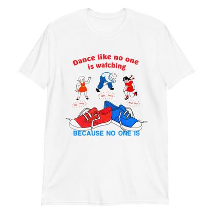 Dance Like No One is Watching, Because No One Is.