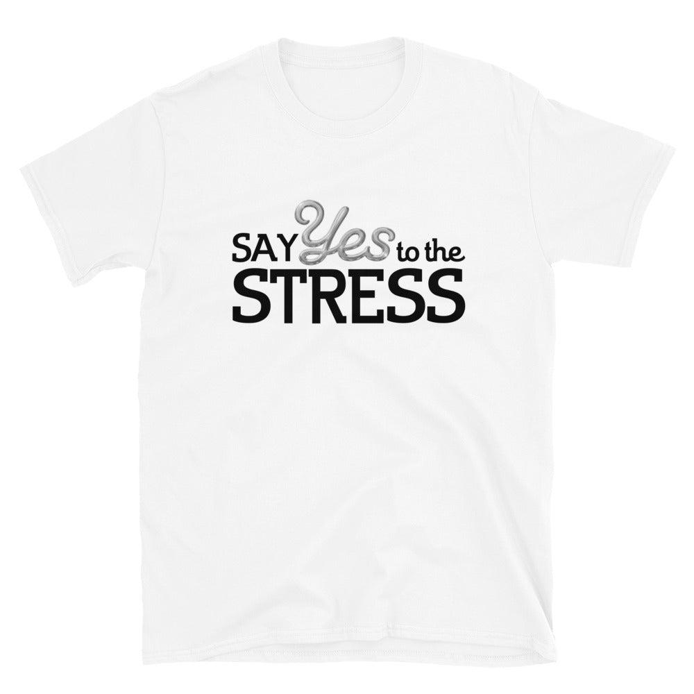 Say Yes To The Stress.